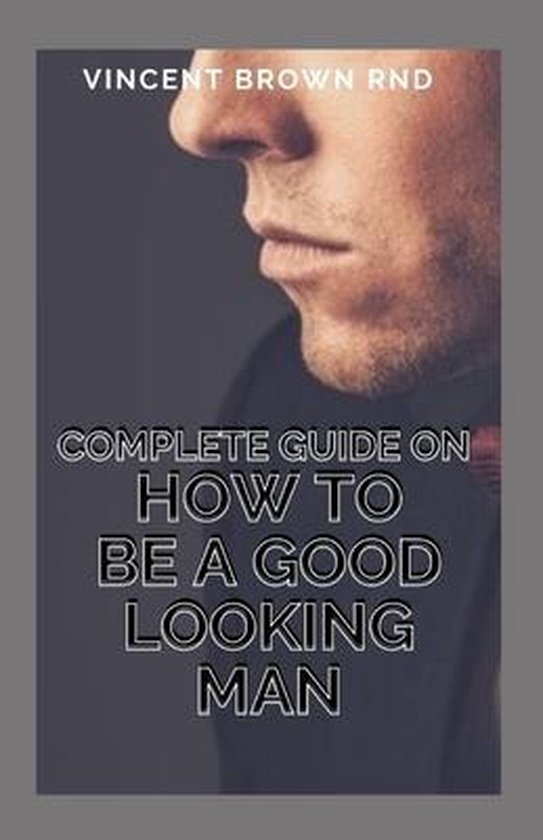 complete-guide-on-how-to-be-a-good-looking-man-the-ultimate-guide-to