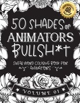 50 Shades of animators Bullsh*t: Swear Word Coloring Book For animators