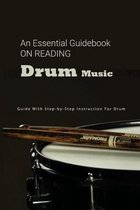 An Essential Guidebook On Reading Drum Music: Guide With Step-by-Step Instruction For Drum