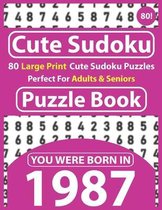 Cute Sudoku Puzzle Book: 80 Large Print Cute Sudoku Puzzles Perfect For Adults & Seniors: You Were Born In 1987