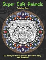 Super Cute Animals - Coloring Book - 100 Beautiful Animals Designs for Stress Relief and Relaxation
