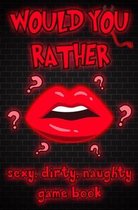 Would You Rather - Sexy, Naughty, Dirty Game Book