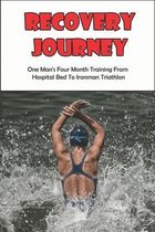 Recovery Journey_ One Man_s Four Month Training From Hospital Bed To Ironman Triathlon