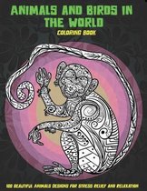 Animals and Birds in the World - Coloring Book - 100 Beautiful Animals Designs for Stress Relief and Relaxation