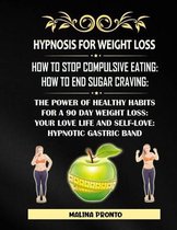 Hypnosis For Weight Loss: How To Stop Compulsive Eating: How To End Sugar Craving: The Power Of Healthy Habits For A 90 Day Weight Loss: Your Love Life And Self-love