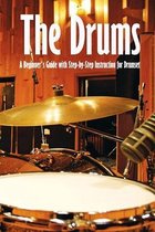 The Drums: A Beginner's Guide with Step-by-Step Instruction for Drumset