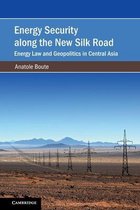 Cambridge Studies on Environment, Energy and Natural Resources Governance- Energy Security along the New Silk Road