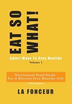 Eat So What! Smart Ways to Stay Healthy Volume 1