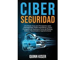 Ciberseguridad Una Simple Guía para Principiantes sobre Ciberseguridad, Redes Informáticas y Cómo Protegerse del Hacking en Forma de Phishing, Malware, Ransomware e Ingeniería Social