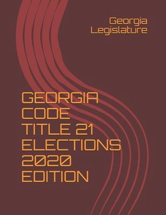 georgia-code-title-21-elections-2020-edition-9798580138787-georgia