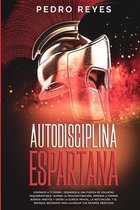 Autodisciplina Espartana: Domínate a Ti Mismo: Desarrolla Una Fuerza de Voluntad Inquebrantable. Supera La Procrastinación, Aprende a Formar Bue