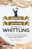 Whittling: Beginner + Intermediate Guide to Whittling: Whittling and Woodcarving Compendium