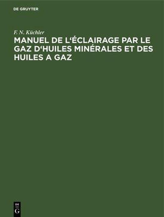 Manuel de l'Éclairage Par Le Gaz d'Huiles Minérales Et Des ... - cover