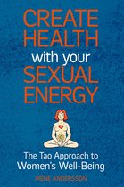 Create Health with Your Sexual Energy: The Tao Approach to Women´s Well-Being
