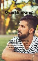 Overthinking: THINK AND MASTER YOUR EMOTIONS