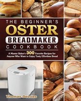 The Beginner's Oster Breadmaker Cookbook