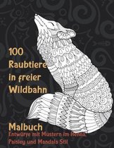 100 Raubtiere in freier Wildbahn - Malbuch - Entwurfe mit Mustern im Henna, Paisley und Mandala Stil