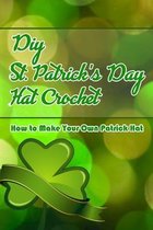 DIY St. Patrick's Day Hat Crochet: How to Make Your Own Patrick Hat