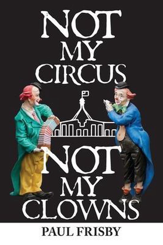 Not My Circus Not My Clowns, Paul Frisby 9781925999969 Boeken bol