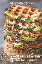 Keto Chaffle Recipes: How To Make Quick And Easy Keto Chaffle Dishes For Beginners.
