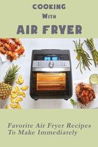Cooking With Air Fryer: Favorite Air Fryer Recipes To Make Immediately