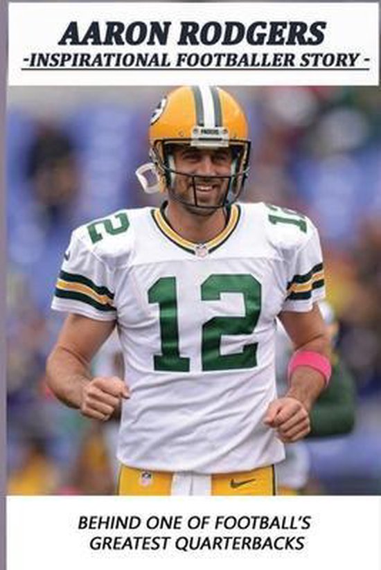 Aaron Rodgers Inspirational Footballer Story Behind One of Football