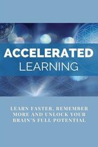 Accelerated Learning: Learn Faster, Remember More And Unlock Your Brain's Full Potential