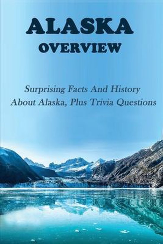 Alaska Overview Surprising Facts & History About Alaska, Plus Trivia