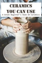 Ceramics You Can Use A Great Beginner_s Book On Ceramics