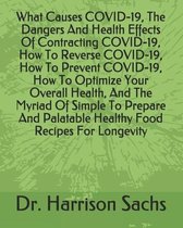 What Causes COVID-19, The Dangers And Health Effects Of Contracting COVID-19, How To Reverse COVID-19, How To Prevent COVID-19, How To Optimize Your Overall Health, And The Myriad