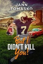 But I Didn't Kill You!