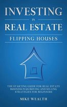 Investing in Real Estate: Flipping Houses: The Starting Guide for Real Estate Business Plus Buying and Selling Strategies for Beginners