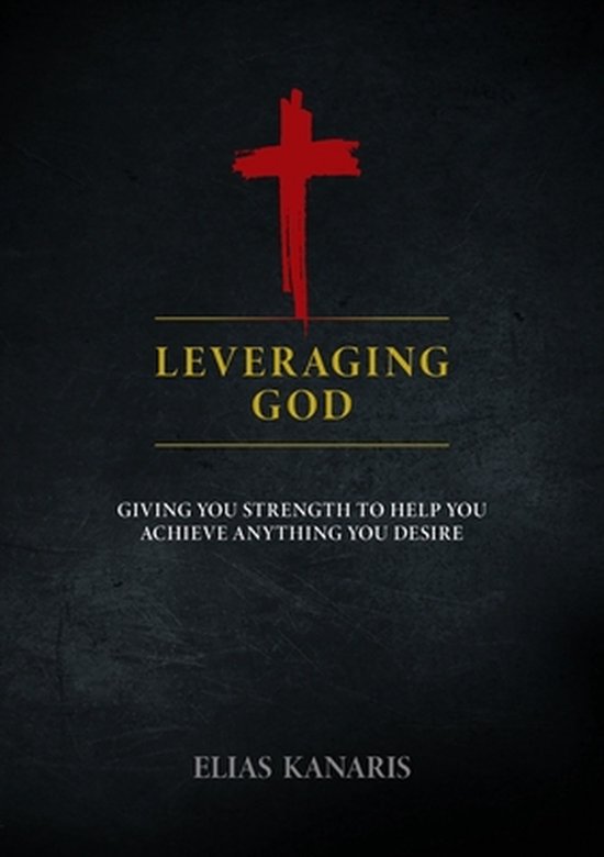 Leveraging God: Giving You Strength to Help You Achieve Anyt ... - cover