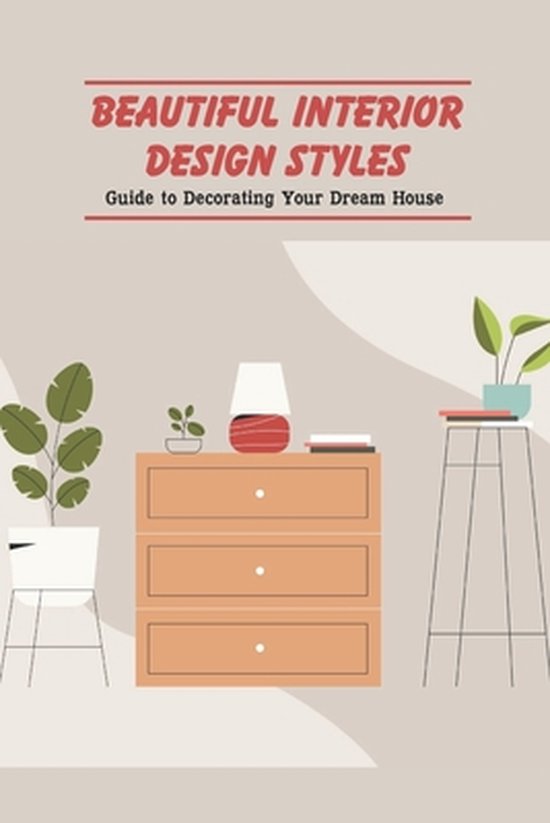 Beautiful Interior Design Styles: Guide to Decorating Your Dream House ...