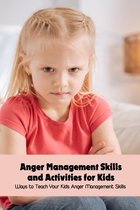 Anger Management Skills and Activities for Kids: Ways to Teach Your Kids Anger Management Skills