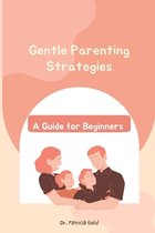 Gentle Parenting Strategies: A Guide for Beginners