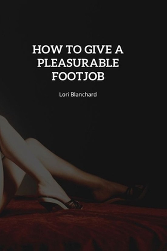 How To Give A Pleasurable FootJob Step By Step Guide On How To Give An how-to-give-a-pleasurable-footjob-step-by-step-guide-on-how-to-give-an