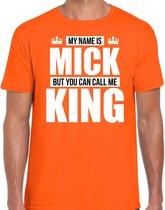 Naam cadeau My name is Mick - but you can call me King t-shirt oranje heren - Cadeau shirt o.a verjaardag/ Koningsdag S