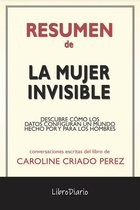 La Mujer Invisible: Descubre Cómo Los Datos Configuran Un Mundo Hecho Por Y Para Los Hombres de Caroline Criado Perez: Conversaciones Escritas
