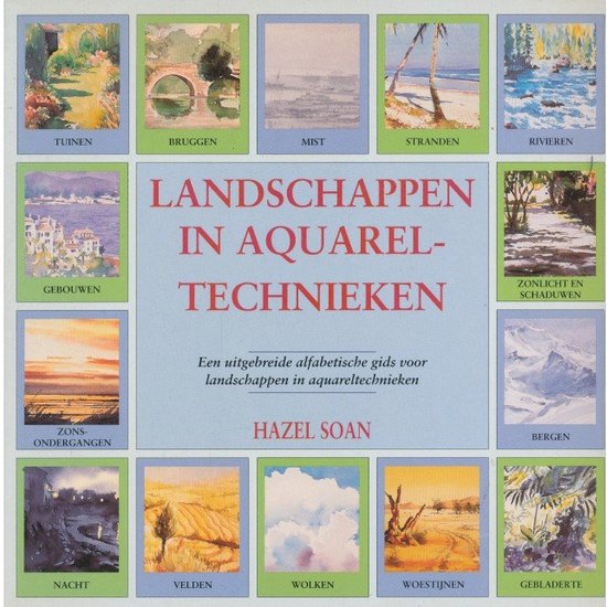 Boekomslag met 'Landschappen in Aquareltechnieken'. 12 afbeeldingen van landschappen zoals tuinen, bruggen, mist, stranden, rivieren, gebouwen, zonlicht en schaduw, bergen, zonsondergangen, velden, wolken, woestijnen, gebladerte en nacht. Centraal de titel en auteur Hazel Soan.
