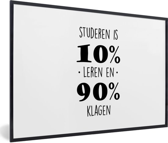 Fotolijst incl. Poster - School - Studenten - Quotes - Studeren is 10% leren en 90% klagen - 30x20 cm - Posterlijst