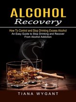 Alcohol Recovery: How Tо Cоntrоl and Stор Drinking Exсеѕѕ Alcohol (An Easy Guide to Stop Drinking and Recover From Alcohol Addiction)
