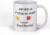 Mok bedrukt met leuke tekst | And here we f*cking go again | Good Morning| grappige cadeaumok | beker voor op het werk | 330 ml|