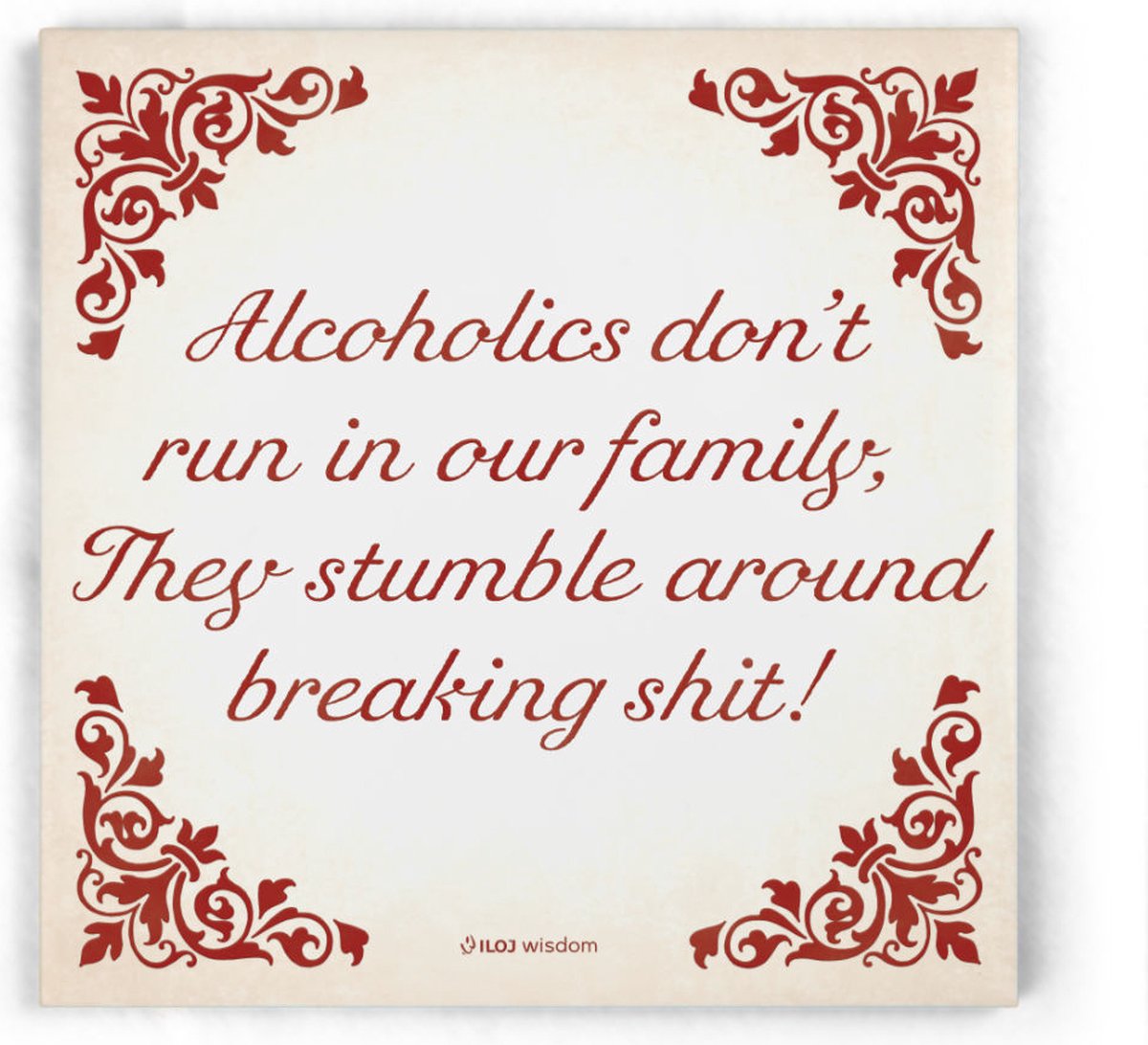 ILOJ wijsheid tegel - spreuken tegel in rood - Alcoholics don't run in our family, They stumble around breaking shit