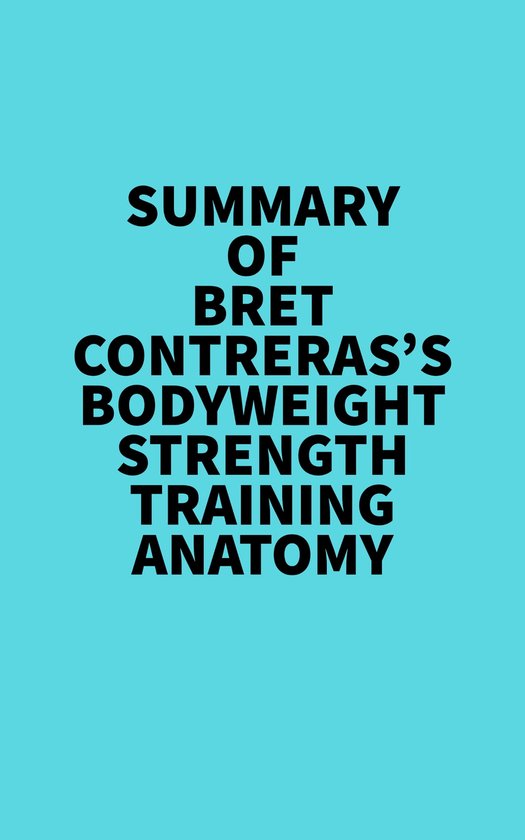 Summary of Bret Contreras's Bodyweight Strength Training Anatomy (ebook), Everest...