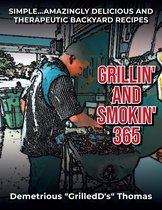 Grillin’ and Smokin’ 365: Simple... Amazing Delicious and Therapeutic Backyard Recipes