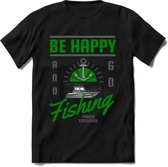 Be happy and go fishing | vissen outdoor T-Shirt Heren / dames | hengelsport cadeau Shirt - grappige Spreuken, Zinnen en Teksten Maat M