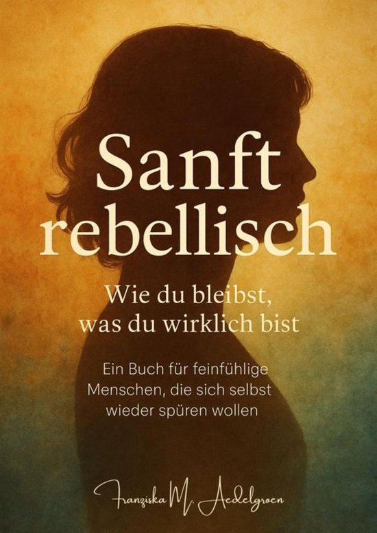 Sanft rebellisch – Wie du bleibst, was du wirklich bist