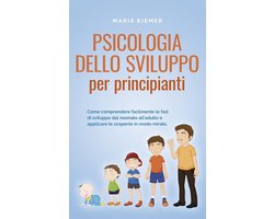 Psicologia dello sviluppo per principianti Come comprendere facilmente le fasi di sviluppo dal neonato all'adulto e applicare le scoperte in modo mirato.