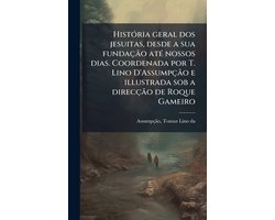 HistÃ3ria geral dos jesuitas, desde a sua fundaçÃ£o atÃ(c) nossos dias. Coordenada por T. Lino D'AssumpçÃ£o e illustrada sob a direcçÃ£o de Roque Gameiro